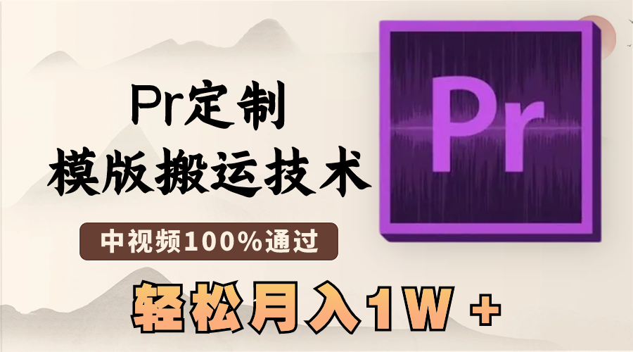 最新Pr定制模版搬运技术，中视频100%通过，几分钟一条视频，轻松月入1W＋ - 星易源码-免费游戏源码分享