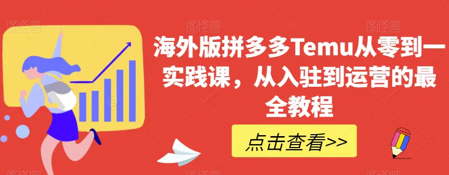 海外版拼多多Temu从零到一实践课，从入驻到运营的最全教程 - 星易源码-免费游戏源码分享